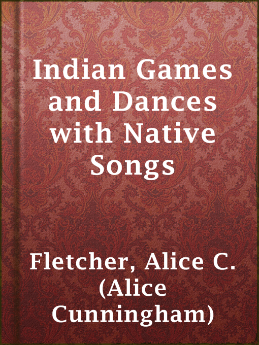 Title details for Indian Games and Dances with Native Songs by Alice C. (Alice Cunningham) Fletcher - Available